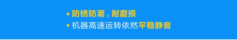 優(yōu)質軸承防銹防潮，耐磨損，機器高速運轉依然平穩(wěn)靜音